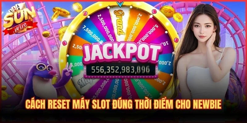 Cách Reset Máy Slot Đúng Thời Điểm - Mẹo Chọn Nhịp Săn Hũ 3 Cách reset máy slot đúng thời điểm cho newbie