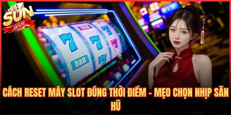 Cách Reset Máy Slot Đúng Thời Điểm