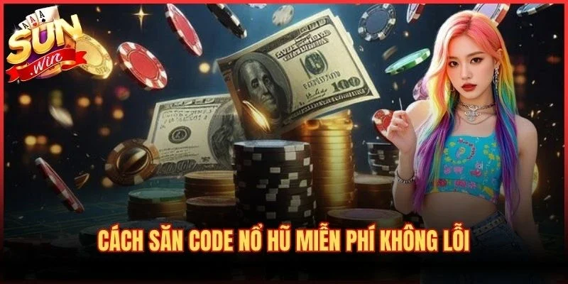 Cách Săn Code Nổ Hũ Miễn Phí Cực Dễ Dàng Cho Hội Viên Mới 3 Cách săn code nổ hũ miễn phí không lỗi