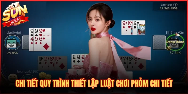 Luật Chơi Phỏm Chi Tiết - Cẩm Nang Tá Lả Từ A Đến Z 2 Chi tiết quy trình thiết lập luật chơi Phỏm chi tiết