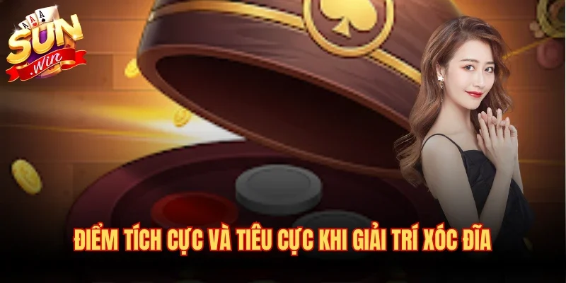 Hướng Dẫn Bỏ Xóc Đĩa Hiệu Quả Và Những Lưu Ý Quan Trọng 2 Điểm tích cực và tiêu cực khi giải trí xóc đĩa