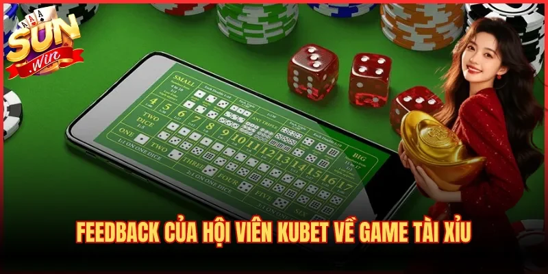 Tài Xỉu Kubet | Sân Chơi Sicbo Minh Bạch, Thưởng Khủng 4 Feedback của hội viên Kubet về game Tài Xỉu