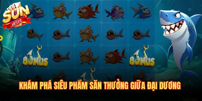 Khám phá siêu phẩm săn thưởng giữa đại dương 