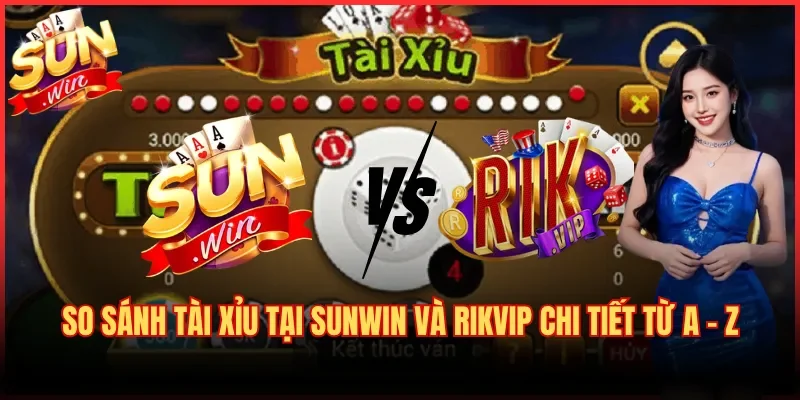 So Sánh Tài Xỉu Tại Sunwin Và Rikvip Chi Tiết Từ A - Z 7 So Sánh Tài Xỉu Tại Sunwin Và Rikvip