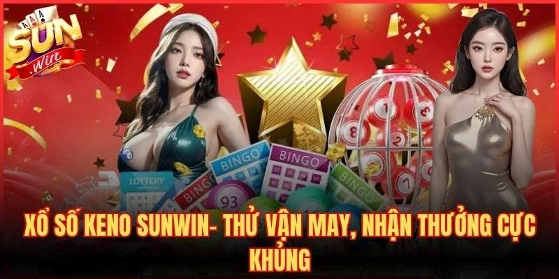 Xổ Số Keno Sunwin- Thử Vận May, Nhận Thưởng Cực Khủng