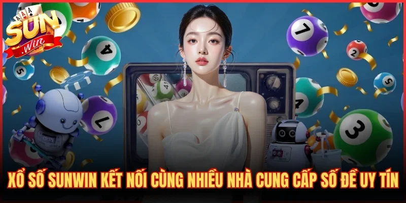 Xổ số SUNWIN kết nối cùng nhiều nhà cung cấp số đề uy tín